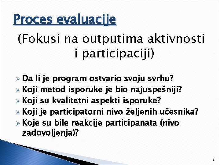 Proces evaluacije (Fokusi na outputima aktivnosti i participaciji) Ø Da li je program ostvario