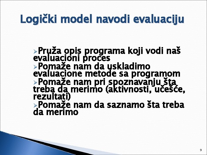 Logički model navodi evaluaciju ØPruža opis programa koji vodi naš evaluacioni proces ØPomaže nam