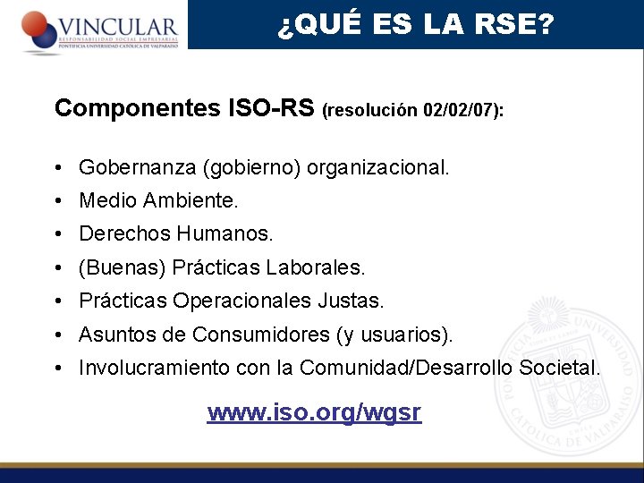 ¿QUÉ ES LA RSE? Componentes ISO-RS (resolución 02/02/07): • Gobernanza (gobierno) organizacional. • Medio