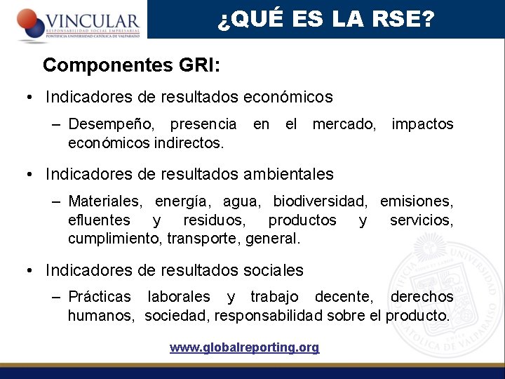 ¿QUÉ ES LA RSE? Componentes GRI: • Indicadores de resultados económicos – Desempeño, presencia