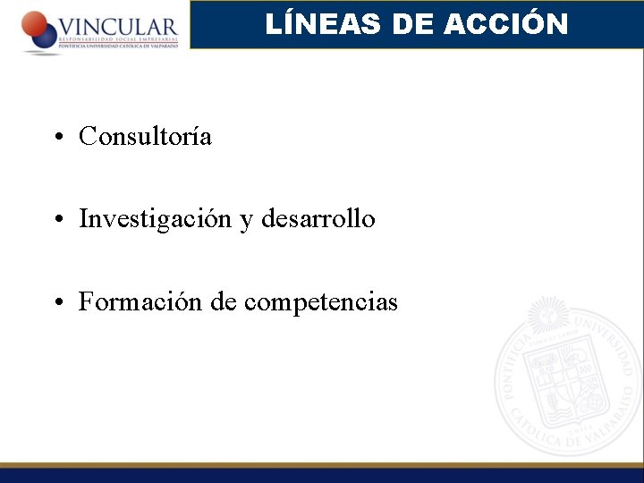 LÍNEAS DE ACCIÓN • Consultoría • Investigación y desarrollo • Formación de competencias 