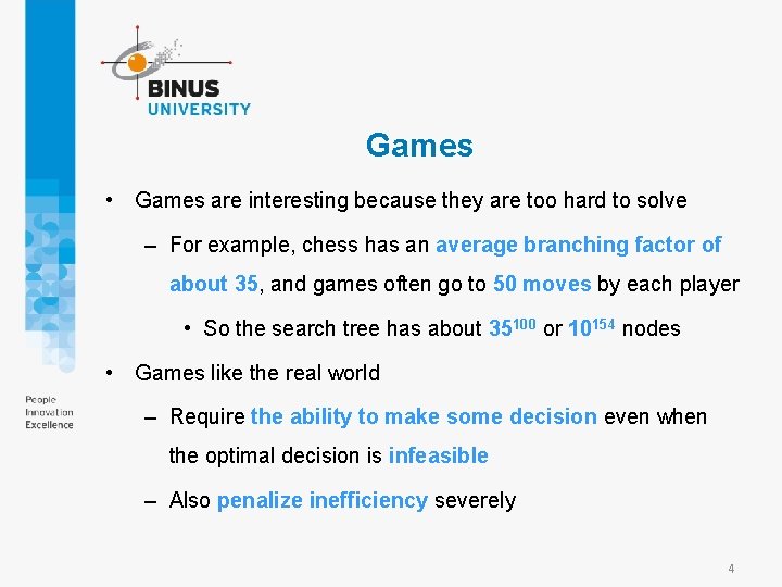 Games • Games are interesting because they are too hard to solve – For