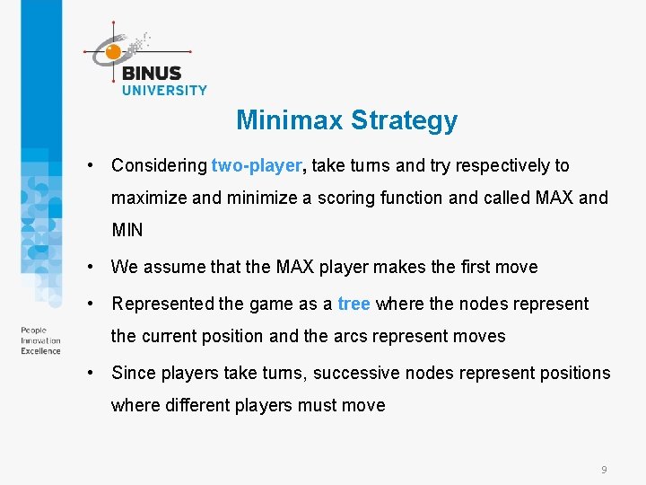 Minimax Strategy • Considering two-player, take turns and try respectively to maximize and minimize Minimax Strategy • Considering two-player, take turns and try respectively to maximize and minimize