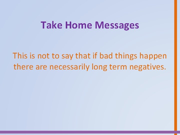 Take Home Messages This is not to say that if bad things happen there