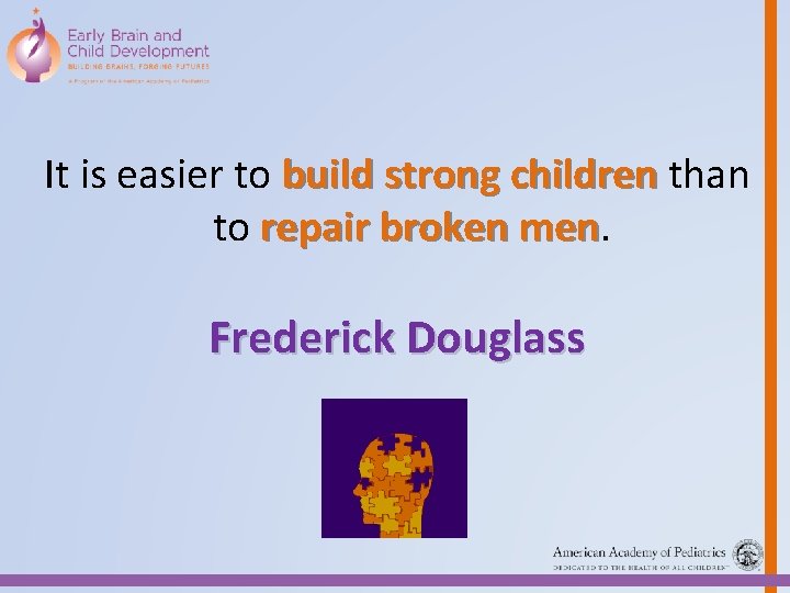 It is easier to build strong children than to repair broken men Frederick Douglass