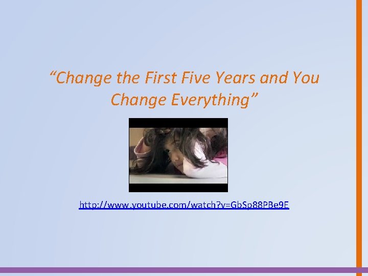 “Change the First Five Years and You Change Everything” http: //www. youtube. com/watch? v=Gb.