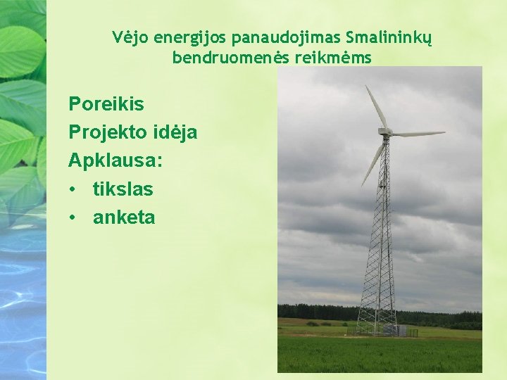 Vėjo energijos panaudojimas Smalininkų bendruomenės reikmėms Poreikis Projekto idėja Apklausa: • tikslas • anketa