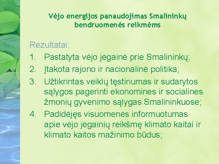 Vėjo energijos panaudojimas Smalininkų bendruomenės reikmėms Rezultatai: 1. Pastatyta vėjo jėgainė prie Smalininkų; 2.