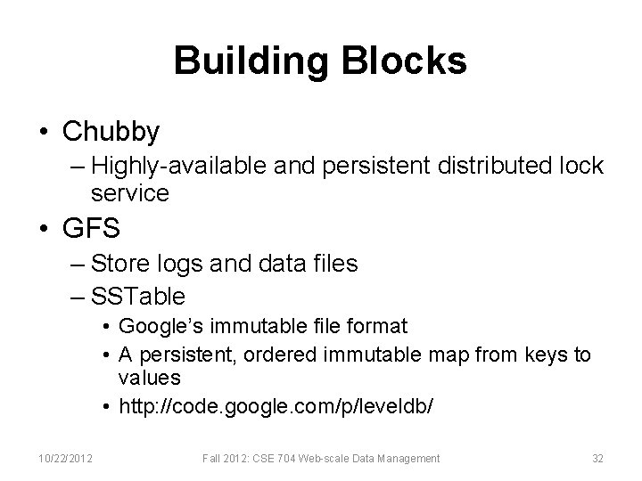 Building Blocks • Chubby – Highly-available and persistent distributed lock service • GFS –