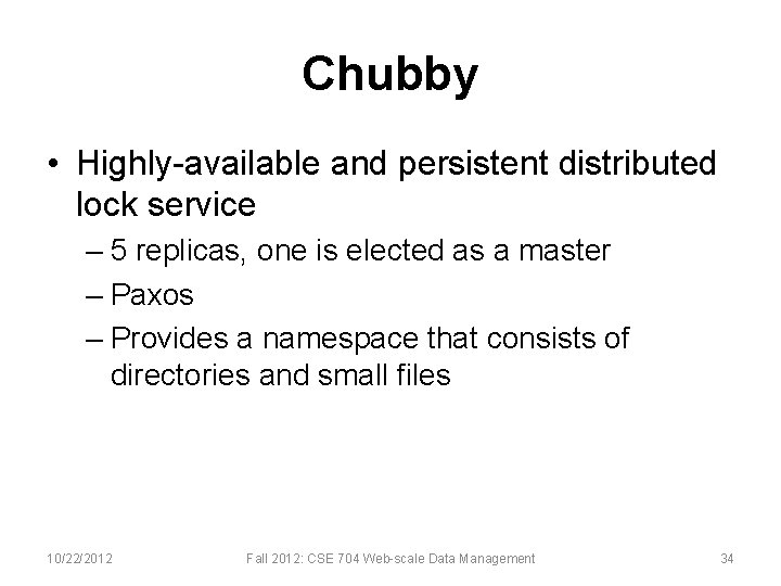 Chubby • Highly-available and persistent distributed lock service – 5 replicas, one is elected