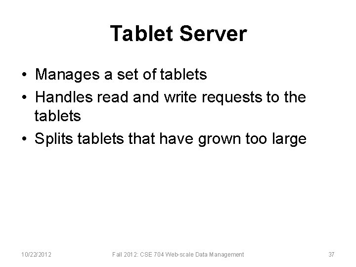 Tablet Server • Manages a set of tablets • Handles read and write requests