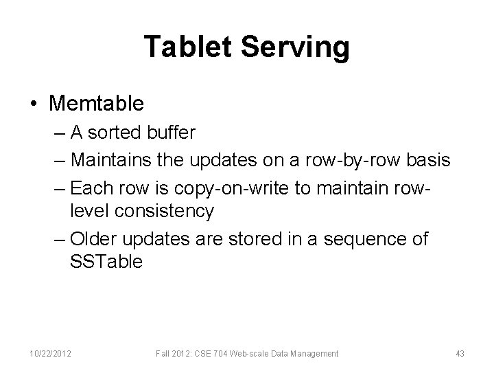Tablet Serving • Memtable – A sorted buffer – Maintains the updates on a