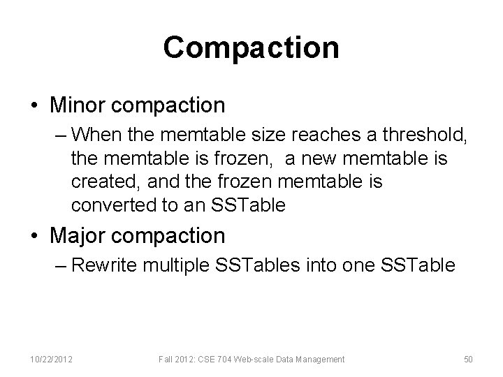 Compaction • Minor compaction – When the memtable size reaches a threshold, the memtable