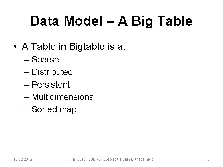 Data Model – A Big Table • A Table in Bigtable is a: –