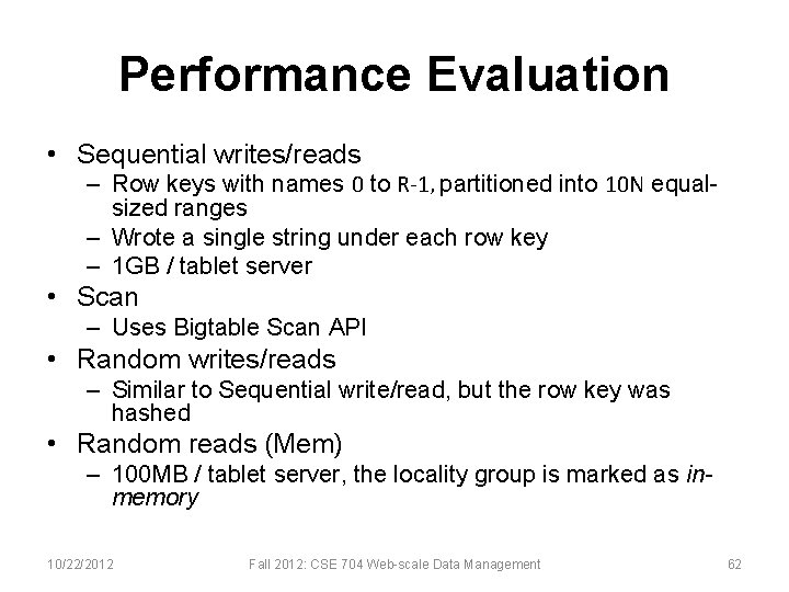 Performance Evaluation • Sequential writes/reads – Row keys with names 0 to R-1, partitioned