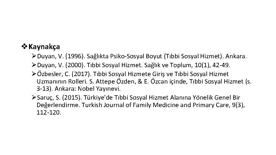 v. Kaynakça ØDuyan, V. (1996). Sağlıkta Psiko-Sosyal Boyut (Tıbbi Sosyal Hizmet). Ankara. ØDuyan, V.