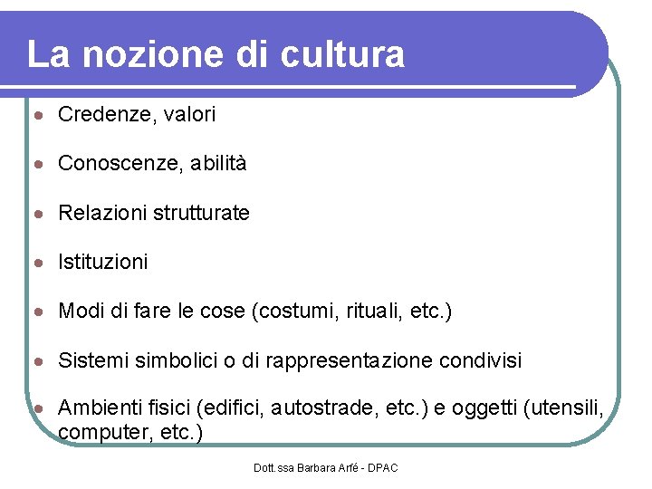 La nozione di cultura Credenze, valori Conoscenze, abilità Relazioni strutturate Istituzioni Modi di fare