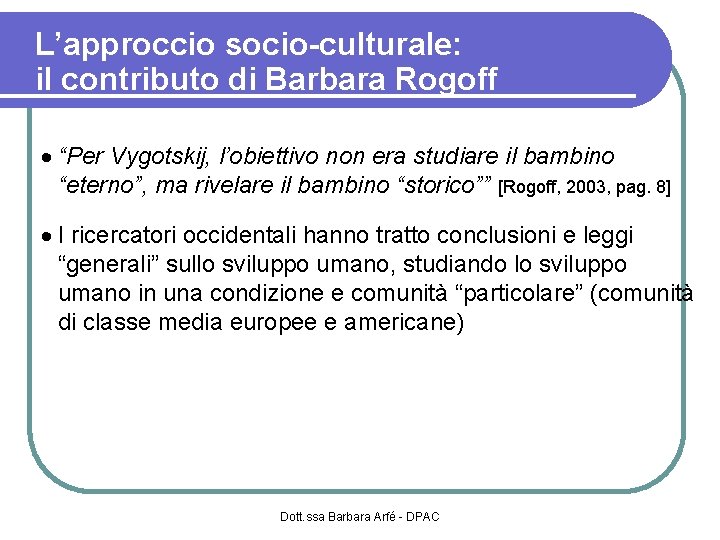 L’approccio socio-culturale: il contributo di Barbara Rogoff “Per Vygotskij, l’obiettivo non era studiare il