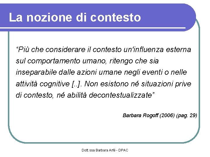 La nozione di contesto “Più che considerare il contesto un'influenza esterna sul comportamento umano,