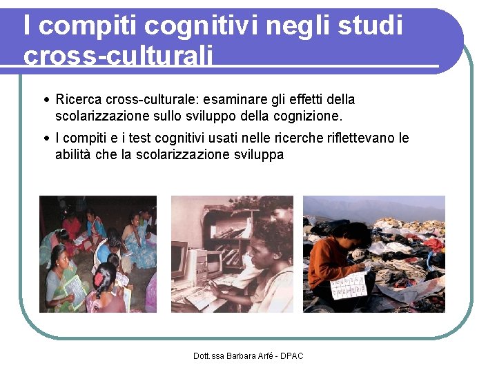 I compiti cognitivi negli studi cross-culturali Ricerca cross-culturale: esaminare gli effetti della scolarizzazione sullo