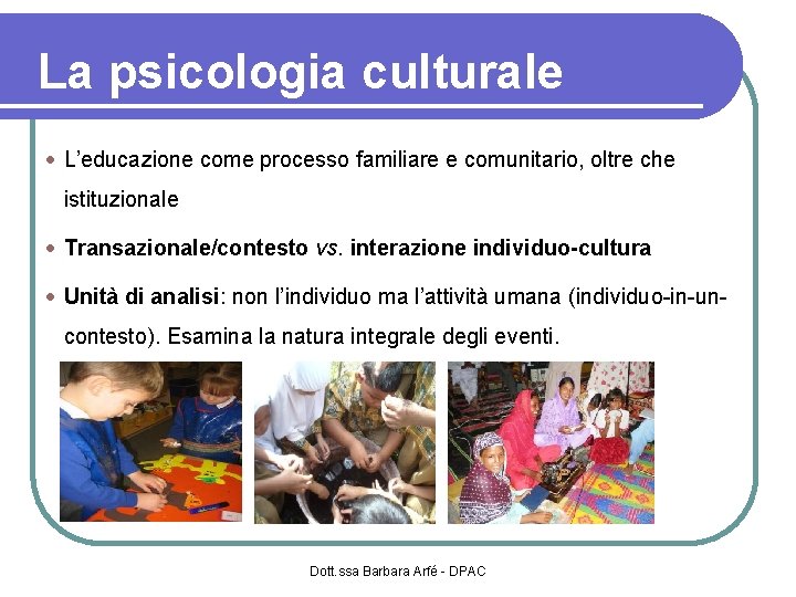 La psicologia culturale L’educazione come processo familiare e comunitario, oltre che istituzionale Transazionale/contesto vs.