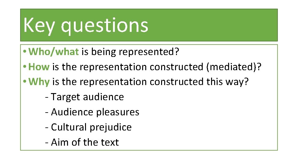 Key questions • Who/what is being represented? • How is the representation constructed (mediated)?