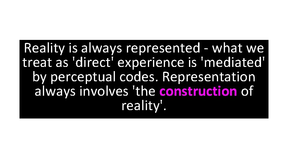 Reality is always represented - what we treat as 'direct' experience is 'mediated' by