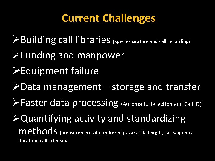 Current Challenges ØBuilding call libraries (species capture and call recording) ØFunding and manpower ØEquipment