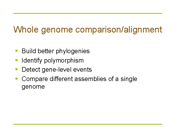 Whole genome comparison/alignment § § Build better phylogenies Identify polymorphism Detect gene-level events Compare