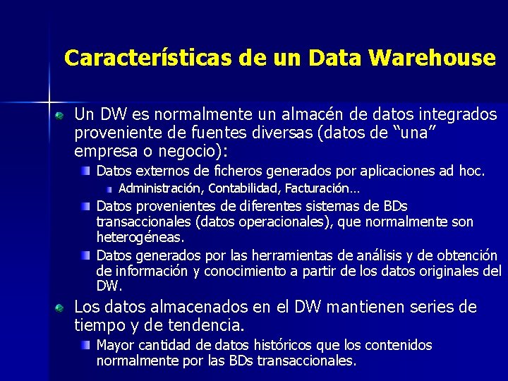 Características de un Data Warehouse Un DW es normalmente un almacén de datos integrados