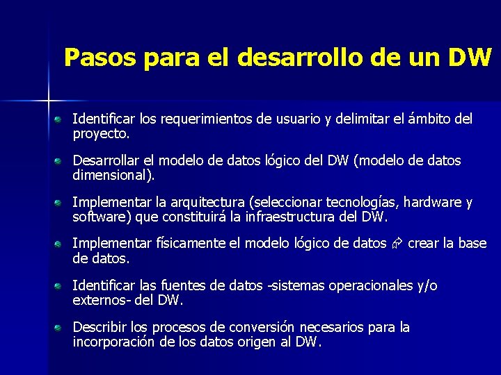 Pasos para el desarrollo de un DW Identificar los requerimientos de usuario y delimitar