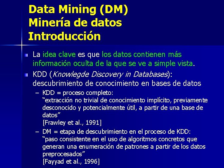 Data Mining (DM) Minería de datos Introducción La idea clave es que los datos