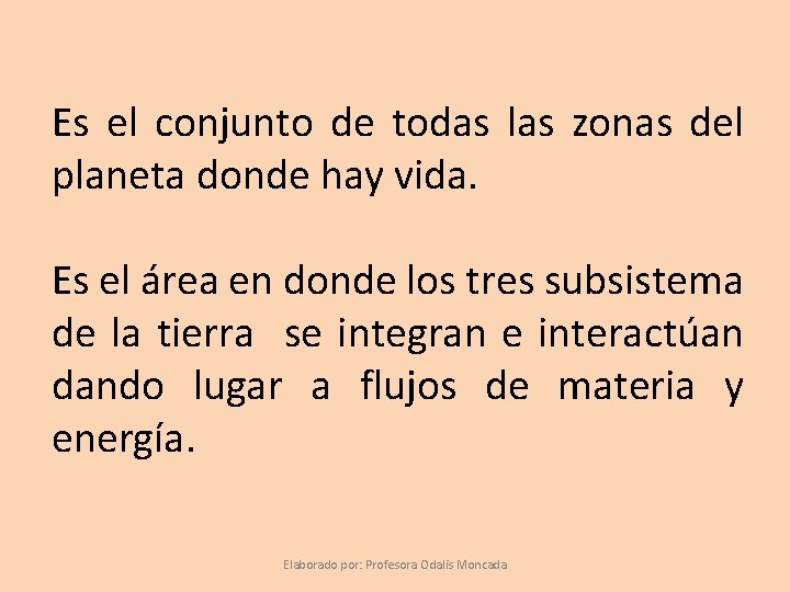 Es el conjunto de todas las zonas del planeta donde hay vida. Es el