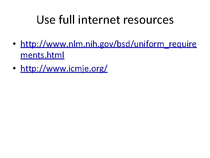 Use full internet resources • http: //www. nlm. nih. gov/bsd/uniform_require ments. html • http: