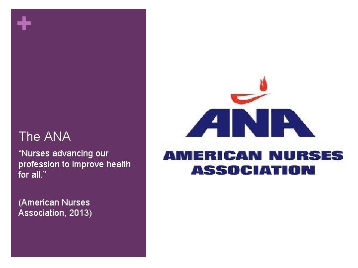 + The ANA “Nurses advancing our profession to improve health for all. ” (American