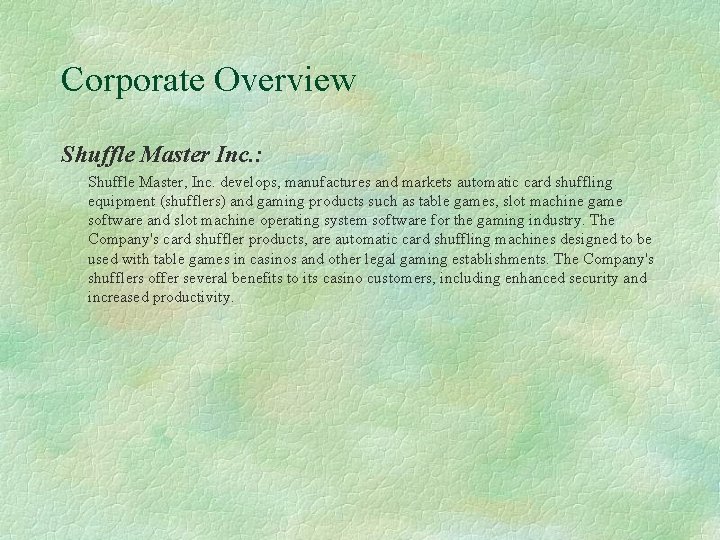 Corporate Overview Shuffle Master Inc. : Shuffle Master, Inc. develops, manufactures and markets automatic