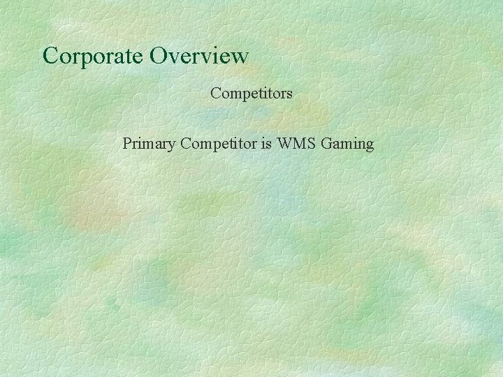 Corporate Overview Competitors Primary Competitor is WMS Gaming 