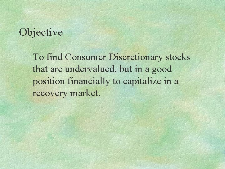 Objective To find Consumer Discretionary stocks that are undervalued, but in a good position