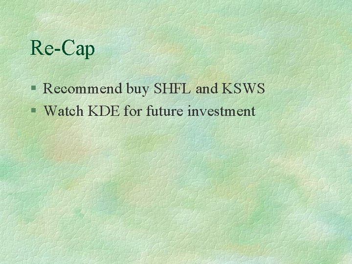 Re-Cap § Recommend buy SHFL and KSWS § Watch KDE for future investment 