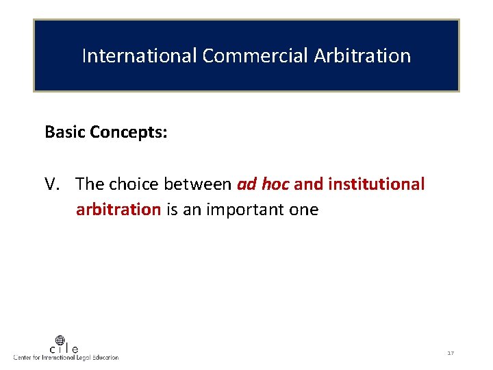 International Commercial Arbitration Basic Concepts: V. The choice between ad hoc and institutional arbitration