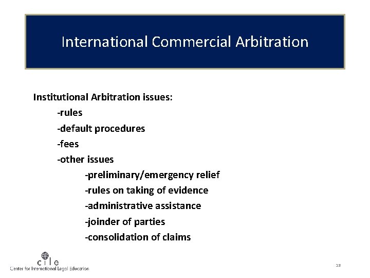 International Commercial Arbitration Institutional Arbitration issues: -rules -default procedures -fees -other issues -preliminary/emergency relief