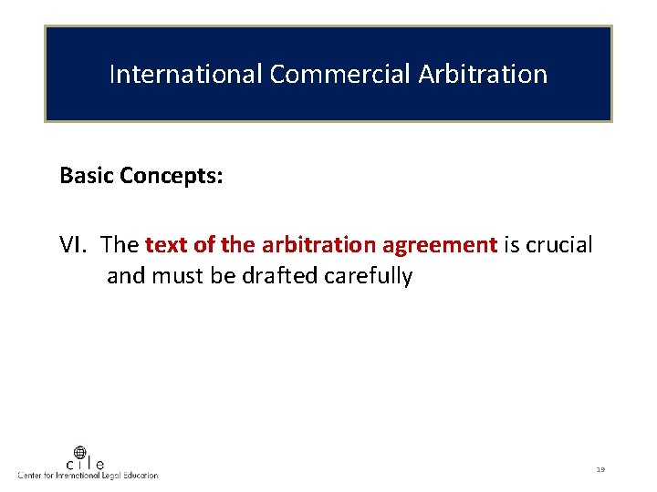 International Commercial Arbitration Basic Concepts: VI. The text of the arbitration agreement is crucial