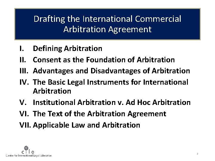 Drafting the International Commercial Arbitration Agreement I. III. IV. Defining Arbitration Consent as the