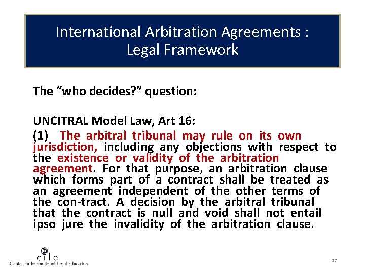 International Arbitration Agreements : Legal Framework The “who decides? ” question: UNCITRAL Model Law,