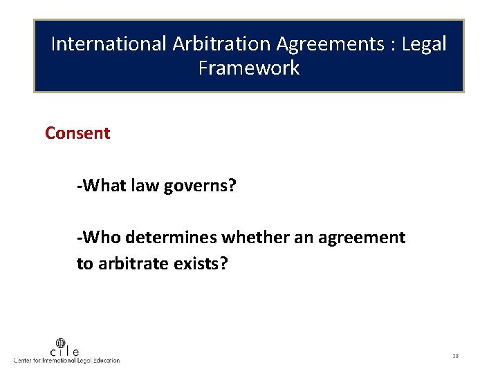 International Arbitration Agreements : Legal Framework Consent -What law governs? -Who determines whether an