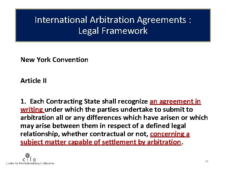 International Arbitration Agreements : Legal Framework New York Convention Article II 1. Each Contracting