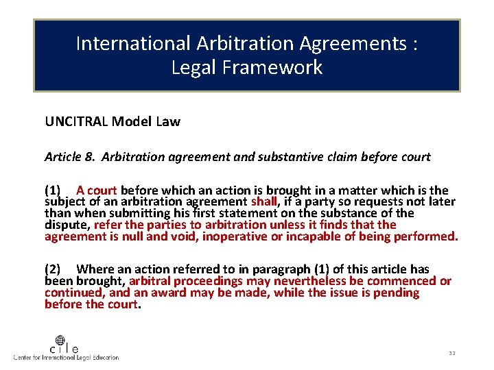 International Arbitration Agreements : Legal Framework UNCITRAL Model Law Article 8. Arbitration agreement and