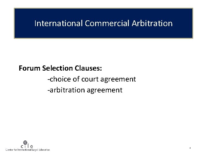 International Commercial Arbitration Forum Selection Clauses: -choice of court agreement -arbitration agreement 4 