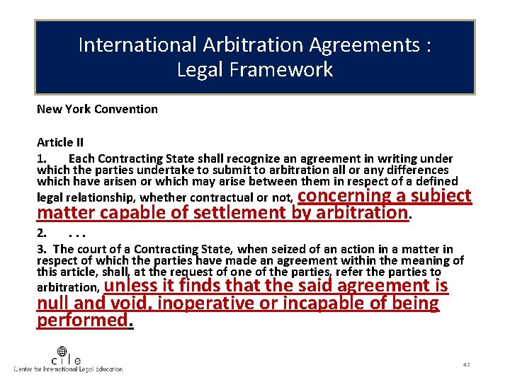 International Arbitration Agreements : Legal Framework New York Convention Article II 1. Each Contracting
