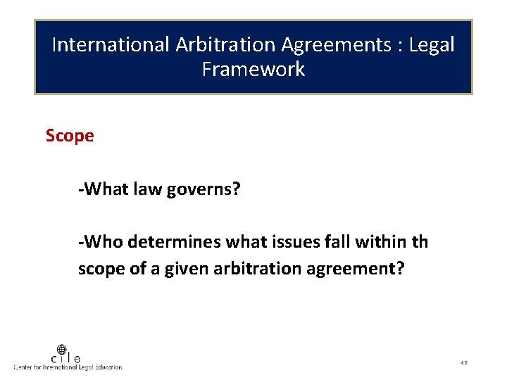 International Arbitration Agreements : Legal Framework Scope -What law governs? -Who determines what issues